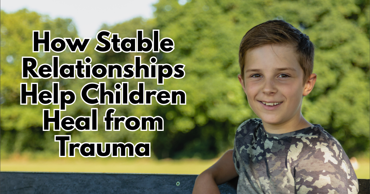 How Stable Relationships Help Children Heal from Trauma