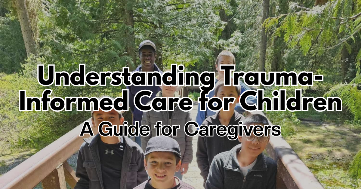 Understanding Trauma-Informed Care for Children: A Guide for Caregivers