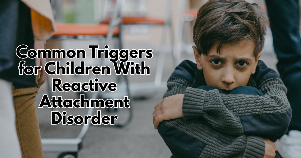 Common Triggers for Children With Reactive Attachment Disorder