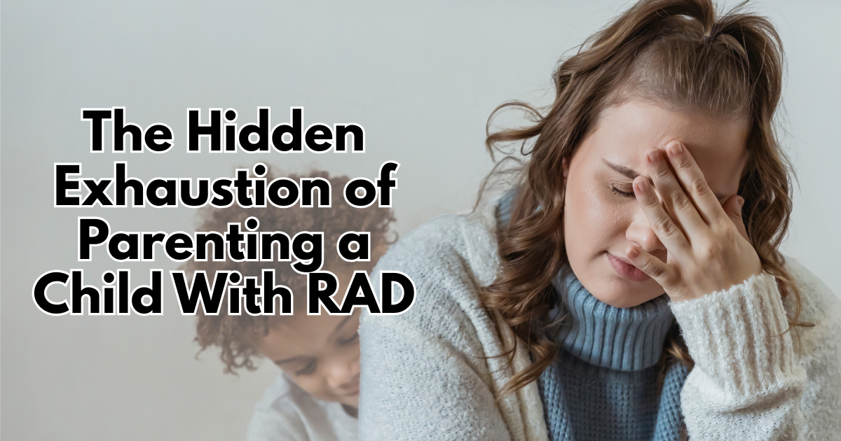 The Hidden Exhaustion of Parenting a Child With RAD